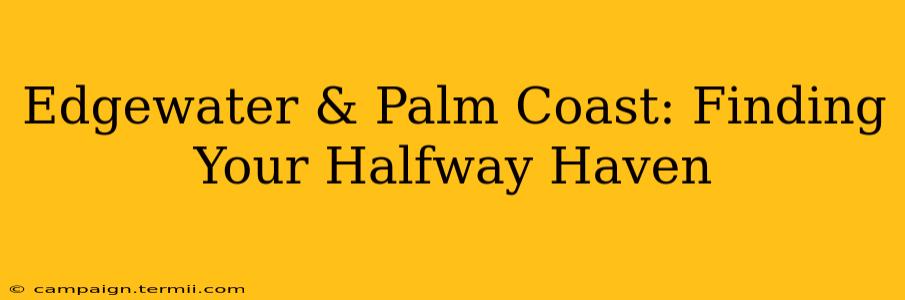 Edgewater & Palm Coast: Finding Your Halfway Haven