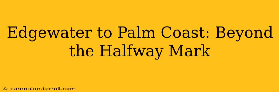 Edgewater to Palm Coast: Beyond the Halfway Mark