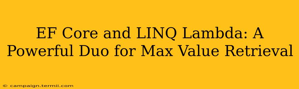 EF Core and LINQ Lambda: A Powerful Duo for Max Value Retrieval