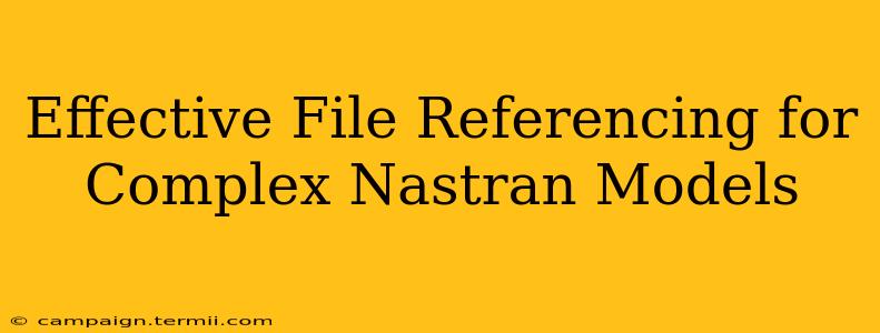 Effective File Referencing for Complex Nastran Models