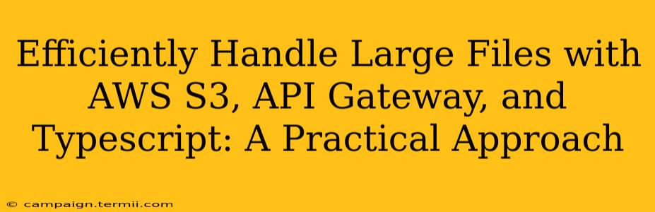 Efficiently Handle Large Files with AWS S3, API Gateway, and Typescript: A Practical Approach