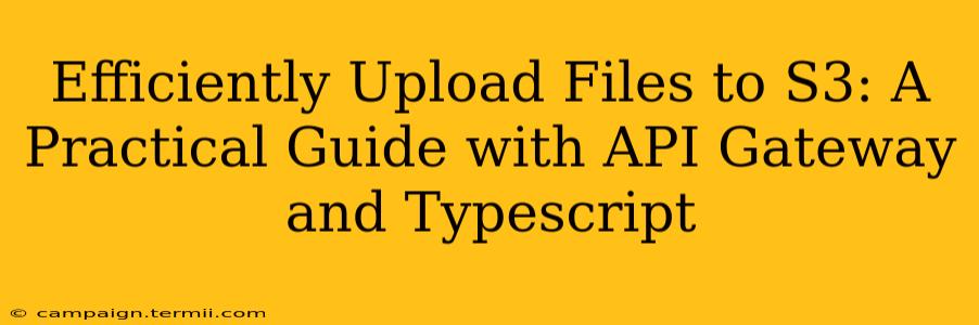 Efficiently Upload Files to S3: A Practical Guide with API Gateway and Typescript