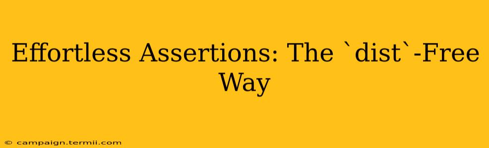 Effortless Assertions: The `dist`-Free Way