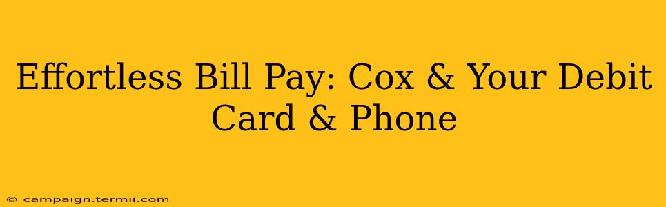 Effortless Bill Pay: Cox & Your Debit Card & Phone