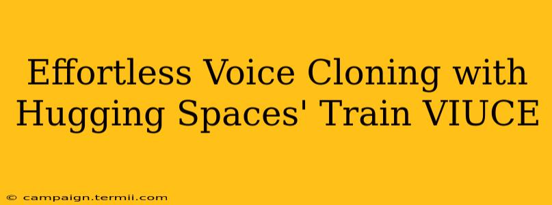 Effortless Voice Cloning with Hugging Spaces' Train VIUCE