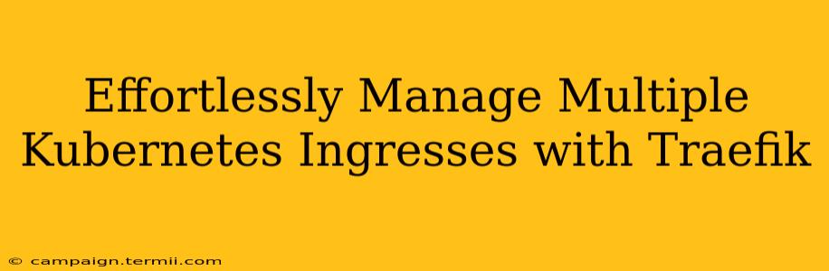 Effortlessly Manage Multiple Kubernetes Ingresses with Traefik