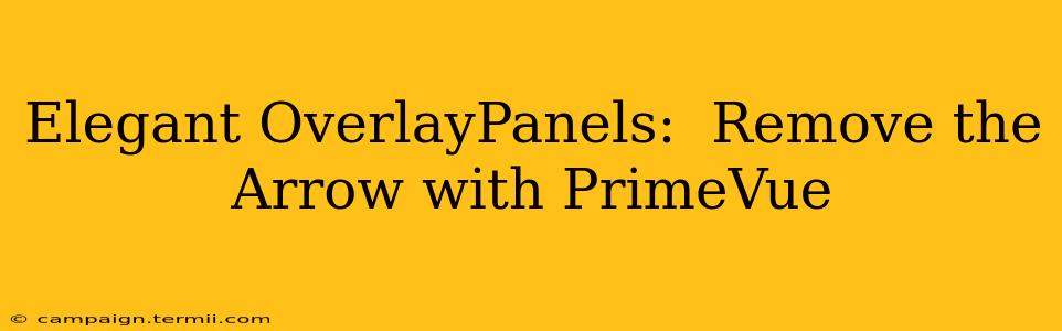 Elegant OverlayPanels:  Remove the Arrow with PrimeVue