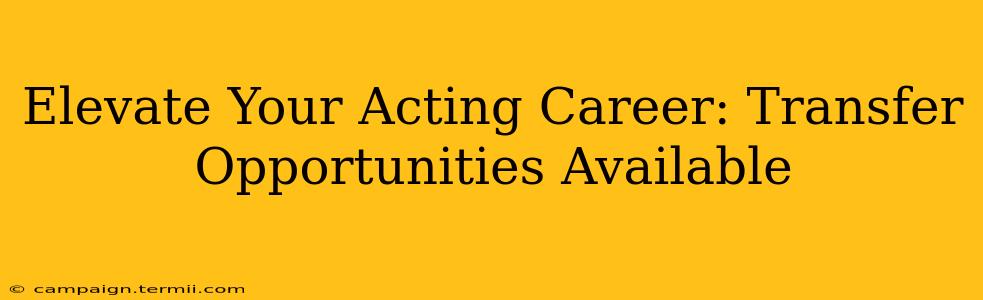 Elevate Your Acting Career: Transfer Opportunities Available