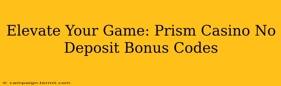 Elevate Your Game: Prism Casino No Deposit Bonus Codes