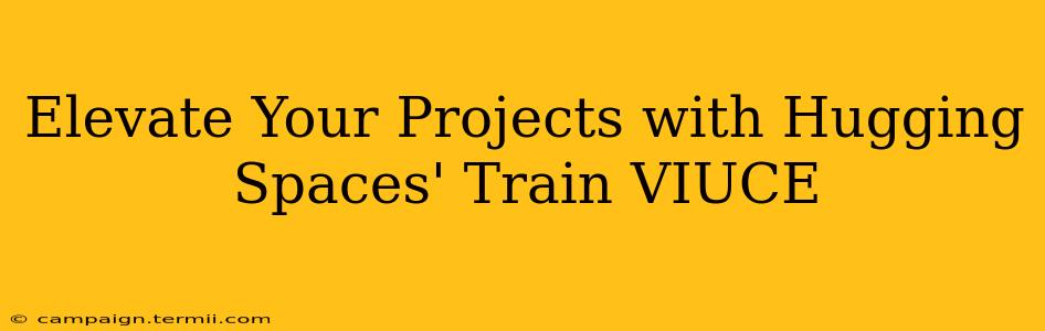 Elevate Your Projects with Hugging Spaces' Train VIUCE