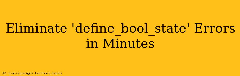 Eliminate 'define_bool_state' Errors in Minutes