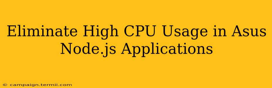 Eliminate High CPU Usage in Asus Node.js Applications