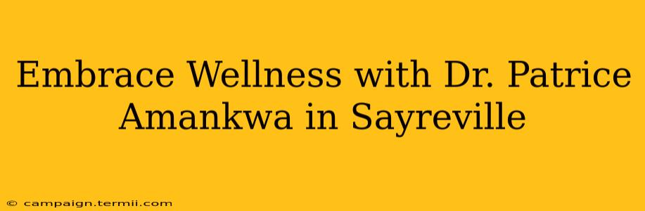 Embrace Wellness with Dr. Patrice Amankwa in Sayreville