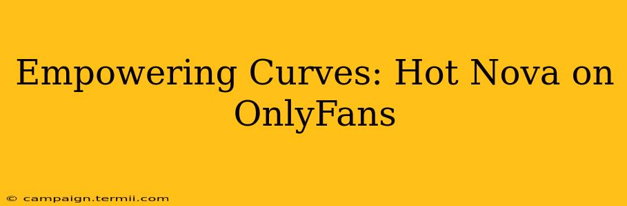 Empowering Curves: Hot Nova on OnlyFans