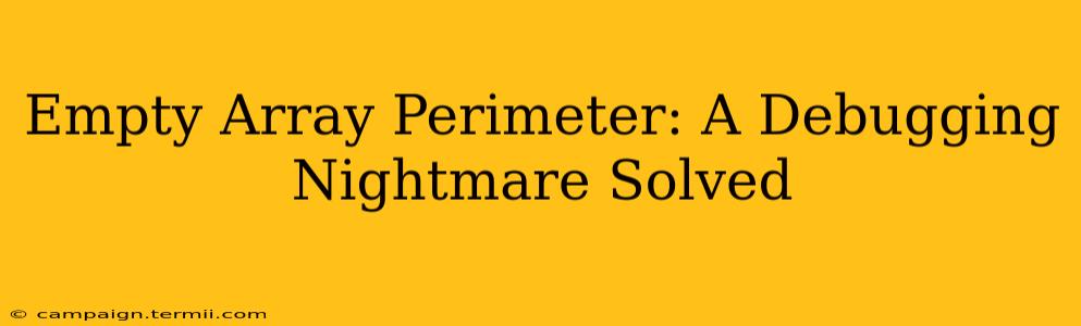 Empty Array Perimeter: A Debugging Nightmare Solved