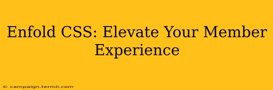 Enfold CSS: Elevate Your Member Experience