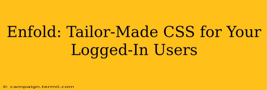 Enfold: Tailor-Made CSS for Your Logged-In Users