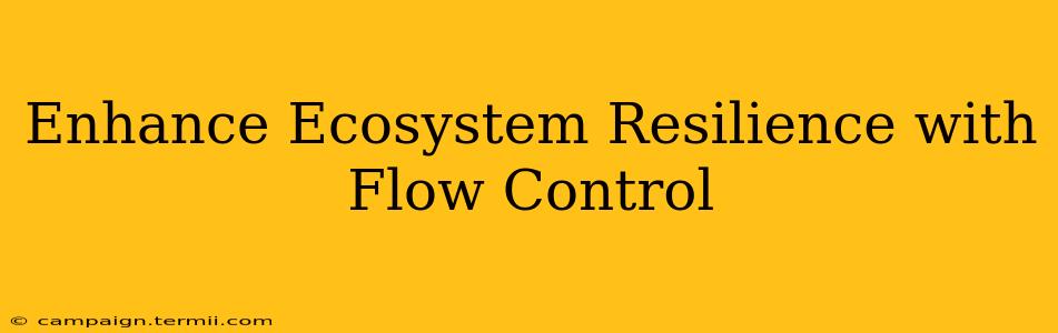 Enhance Ecosystem Resilience with Flow Control