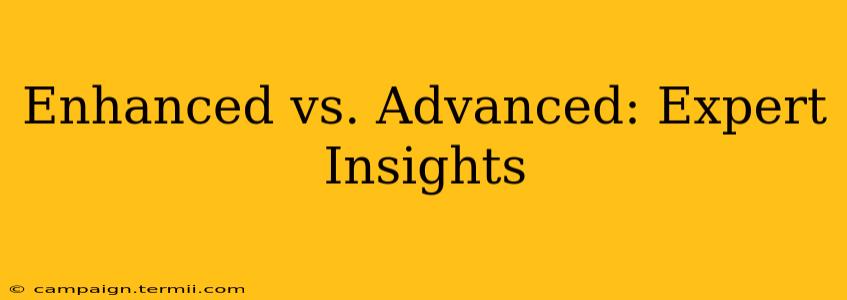 Enhanced vs. Advanced: Expert Insights