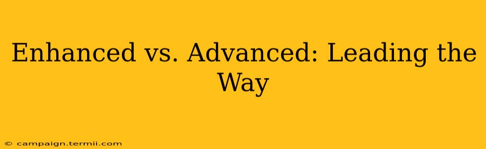 Enhanced vs. Advanced: Leading the Way