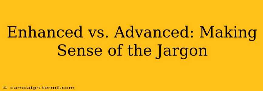 Enhanced vs. Advanced: Making Sense of the Jargon