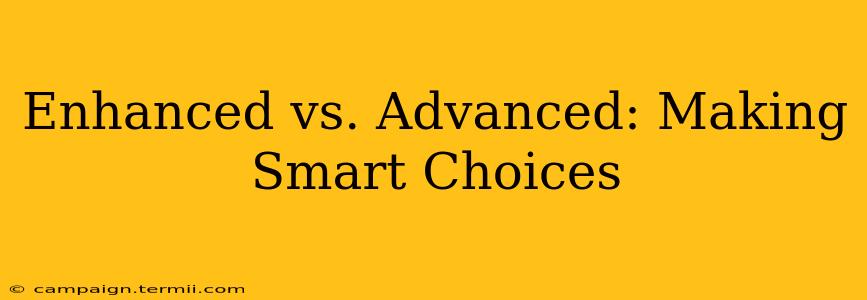 Enhanced vs. Advanced: Making Smart Choices