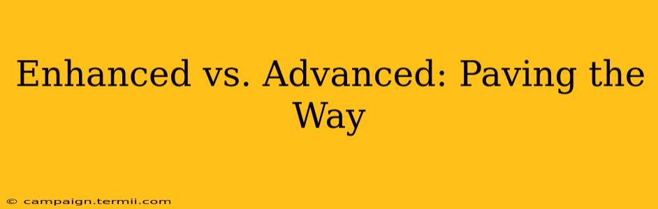 Enhanced vs. Advanced: Paving the Way