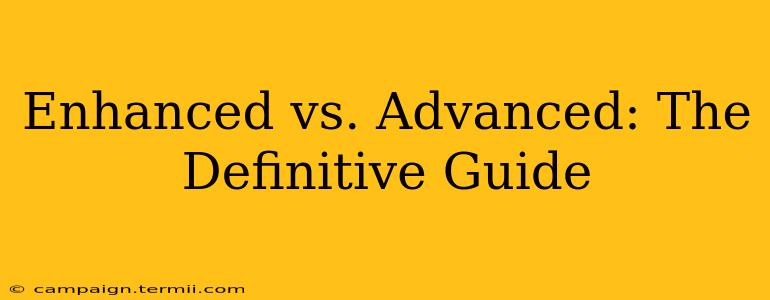 Enhanced vs. Advanced: The Definitive Guide