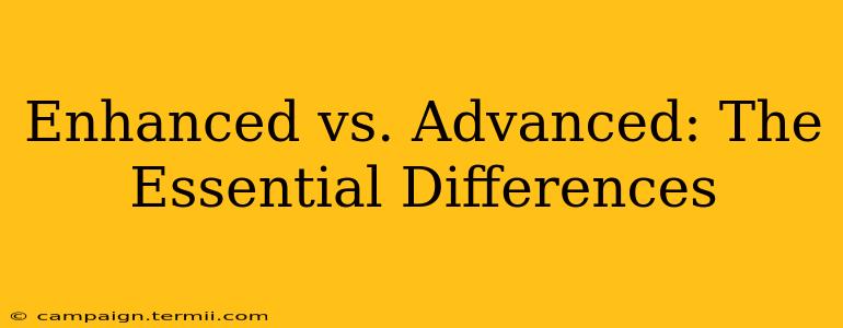 Enhanced vs. Advanced: The Essential Differences