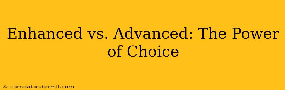 Enhanced vs. Advanced: The Power of Choice