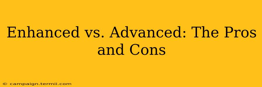 Enhanced vs. Advanced: The Pros and Cons