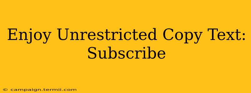 Enjoy Unrestricted Copy Text: Subscribe