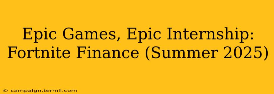 Epic Games, Epic Internship: Fortnite Finance (Summer 2025)