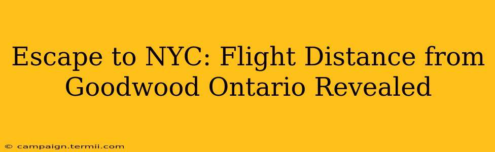 Escape to NYC: Flight Distance from Goodwood Ontario Revealed