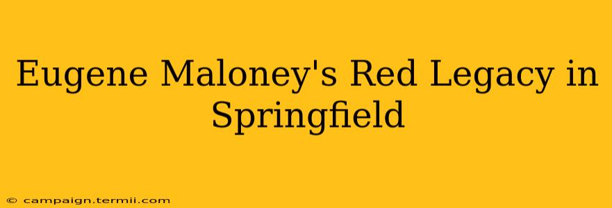 Eugene Maloney's Red Legacy in Springfield