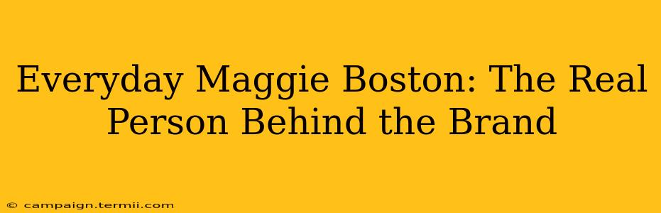 Everyday Maggie Boston: The Real Person Behind the Brand