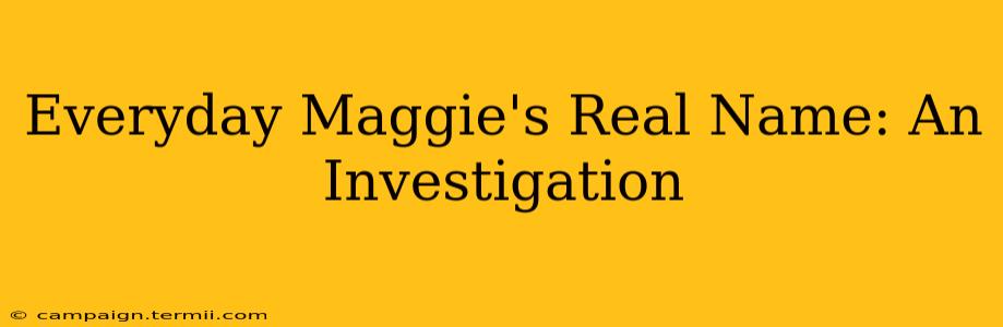 Everyday Maggie's Real Name: An Investigation