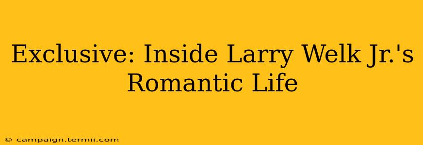 Exclusive: Inside Larry Welk Jr.'s Romantic Life