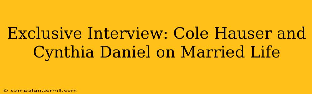 Exclusive Interview: Cole Hauser and Cynthia Daniel on Married Life