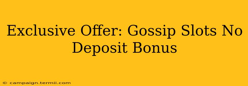 Exclusive Offer: Gossip Slots No Deposit Bonus