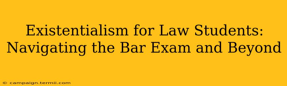 Existentialism for Law Students: Navigating the Bar Exam and Beyond