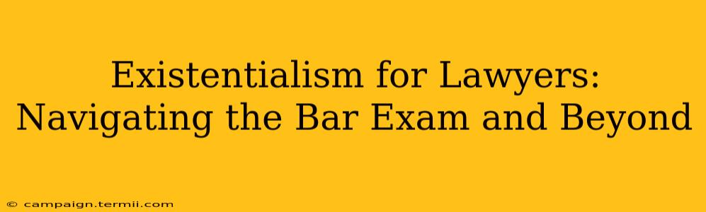 Existentialism for Lawyers:  Navigating the Bar Exam and Beyond