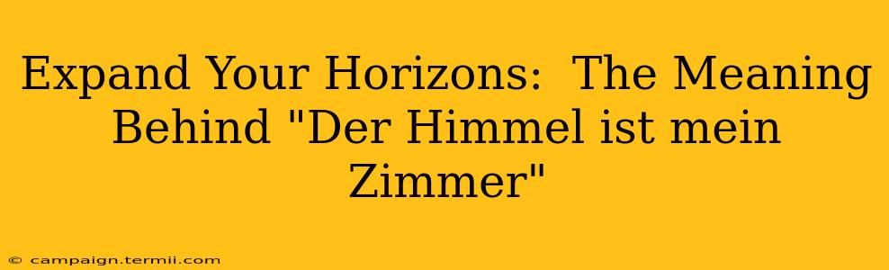 Expand Your Horizons:  The Meaning Behind "Der Himmel ist mein Zimmer"