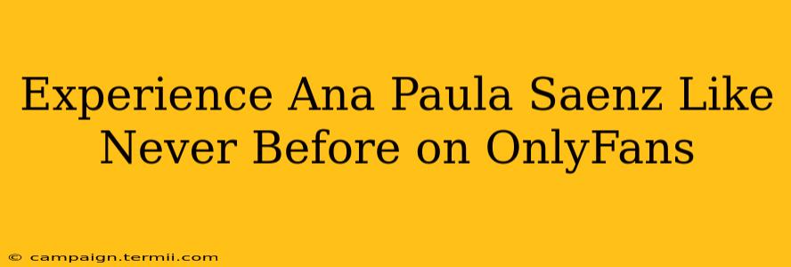 Experience Ana Paula Saenz Like Never Before on OnlyFans