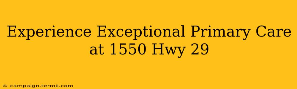 Experience Exceptional Primary Care at 1550 Hwy 29