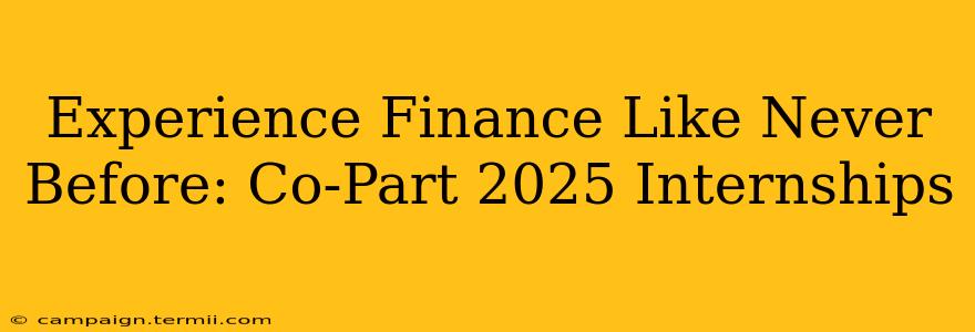 Experience Finance Like Never Before: Co-Part 2025 Internships