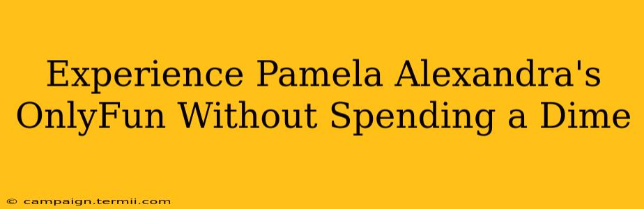 Experience Pamela Alexandra's OnlyFun Without Spending a Dime