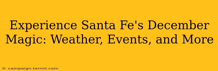 Experience Santa Fe's December Magic: Weather, Events, and More