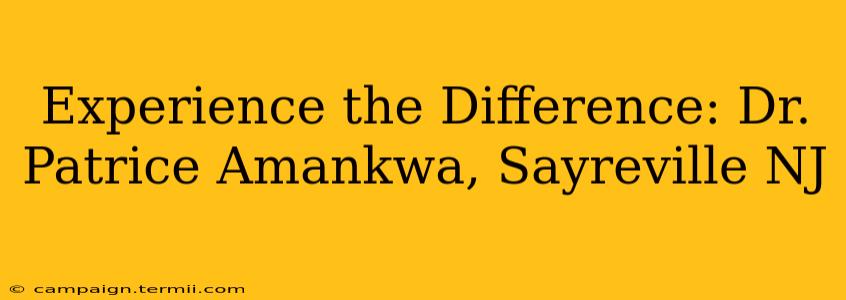 Experience the Difference: Dr. Patrice Amankwa, Sayreville NJ