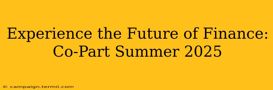 Experience the Future of Finance: Co-Part Summer 2025